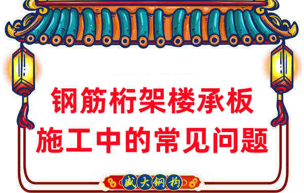 山西樓承板廠家：鋼筋桁架樓承板施工中的常見(jiàn)問(wèn)題