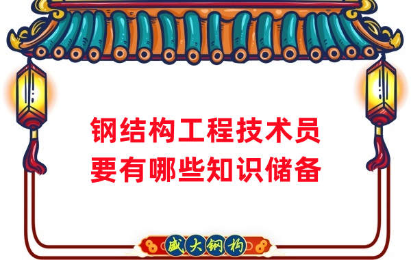 山西鋼結(jié)構(gòu)公司：做鋼結(jié)構(gòu)工程技術(shù)員需要懂哪些知識(shí)？