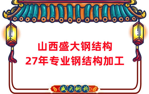 山西鋼結構，27年專業(yè)鋼結構加工